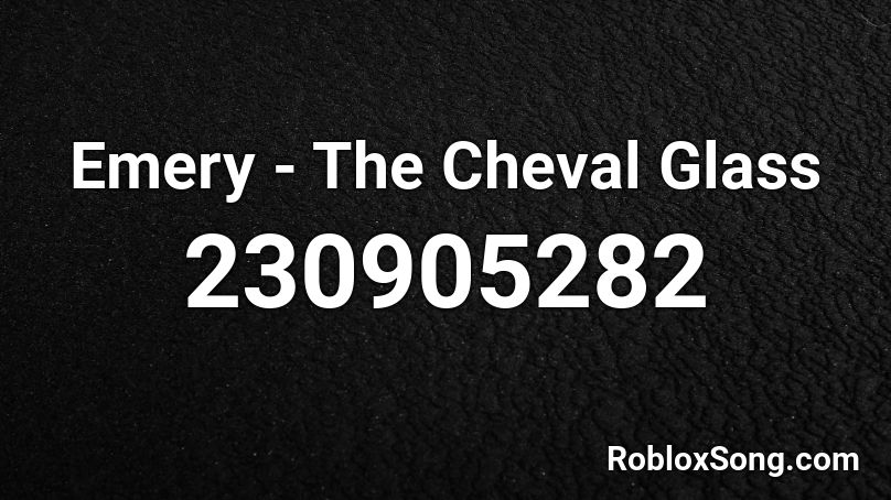 Emery - The Cheval Glass Roblox ID