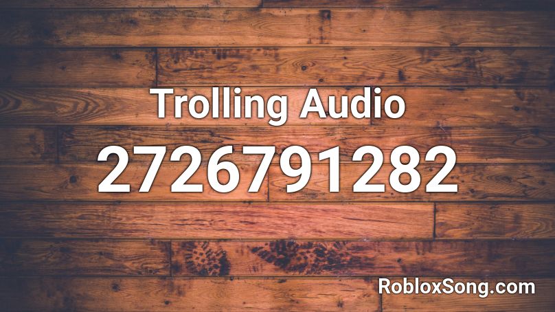 Trolling Audio  Roblox ID