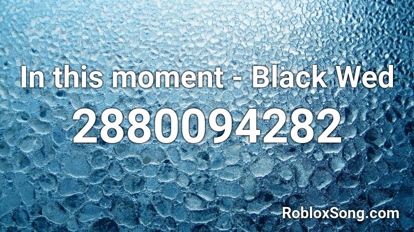 In this moment - Black Wed Roblox ID