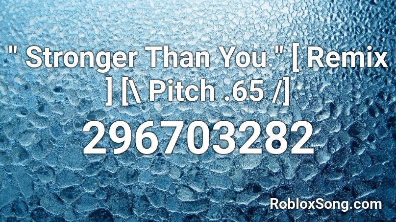 Stronger Than You Remix Pitch 65 Roblox Id Roblox Music Codes - roblox stronger than you music id