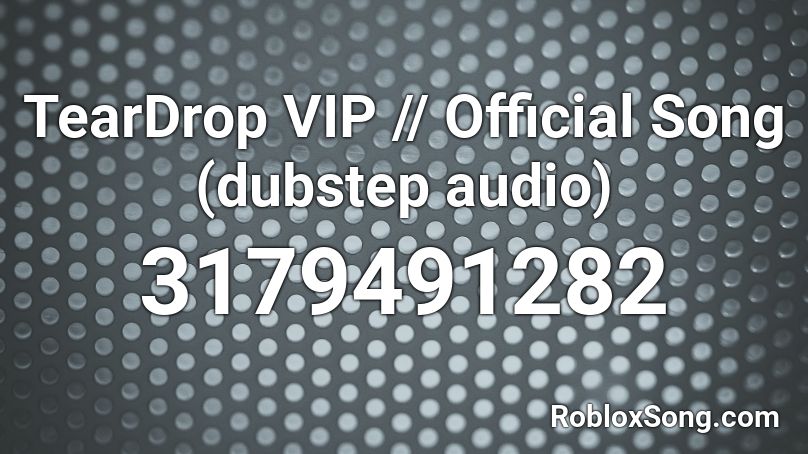 TearDrop VIP // Official Song (dubstep audio) Roblox ID