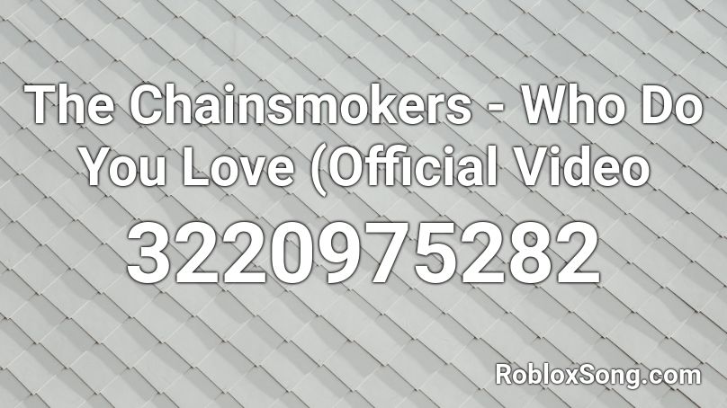 The Chainsmokers - Who Do You Love (Official Video Roblox ID