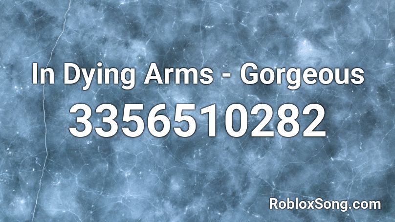 In Dying Arms - Gorgeous Roblox ID