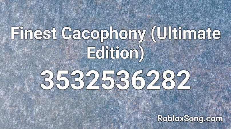 Finest Cacophony (Ultimate Edition) Roblox ID