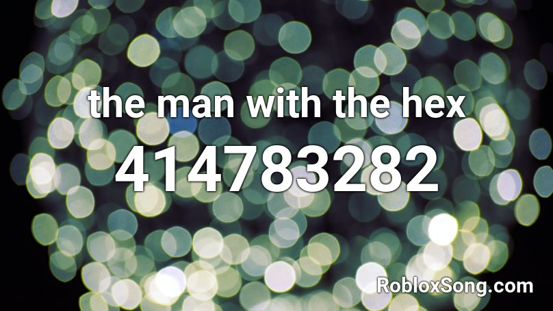 The Man With The Hex Roblox Id Roblox Music Codes - all roblox hex codes