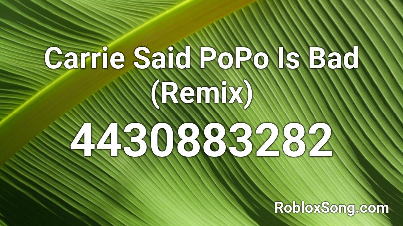 Carrie Said PoPo Is Bad (Remix) Roblox ID