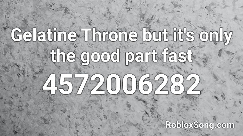 Gelatine Throne but it's only the good part fast Roblox ID