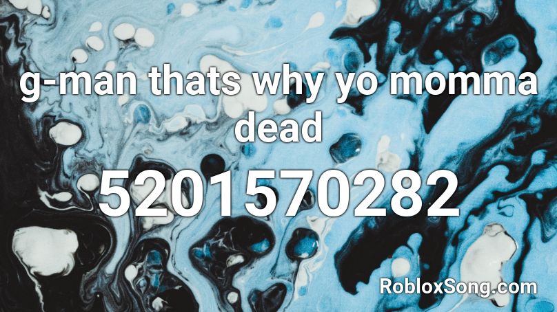 g-man thats why yo momma dead Roblox ID