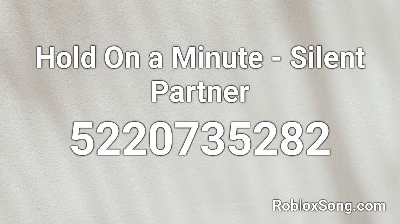 Hold On a Minute - Silent Partner  Roblox ID