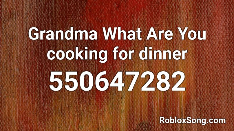 Grandma What Are You cooking for dinner Roblox ID