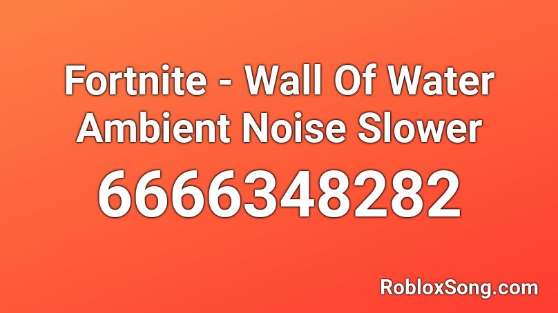 Fortnite Wall Of Water Ambient Noise Slower Roblox Id Roblox Music Codes - roblox ambient noise