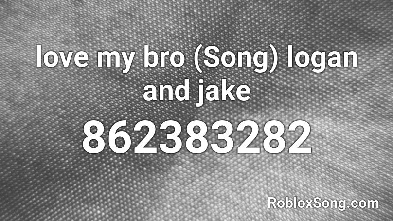 love my bro (Song) logan and jake Roblox ID