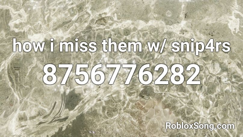 how i miss them w/ snip4rs Roblox ID