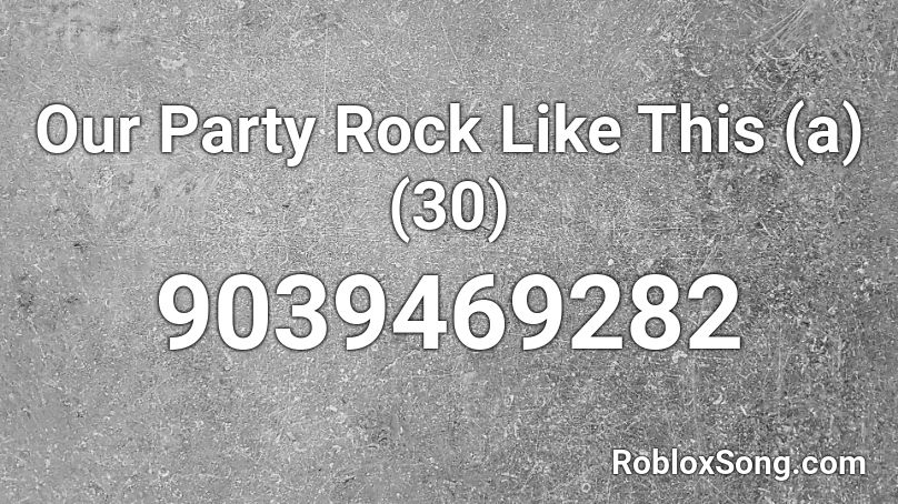 Our Party Rock Like This (a) (30) Roblox ID