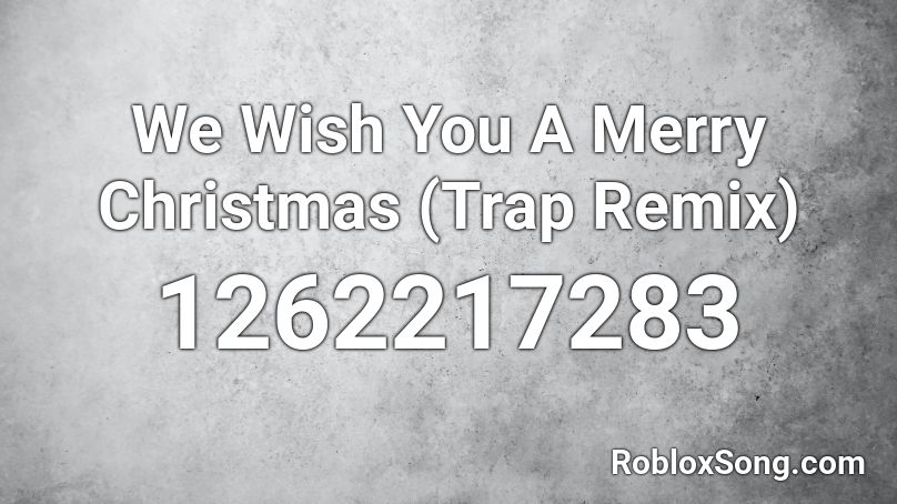 We Wish You A Merry Christmas (Trap Remix) Roblox ID