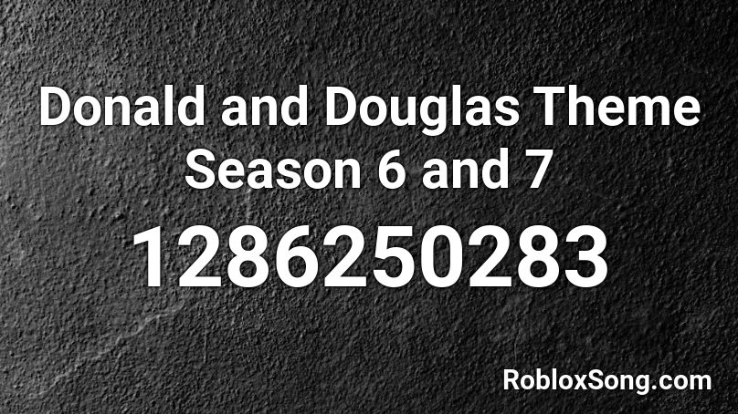 Donald and Douglas Theme Season 6 and 7 Roblox ID