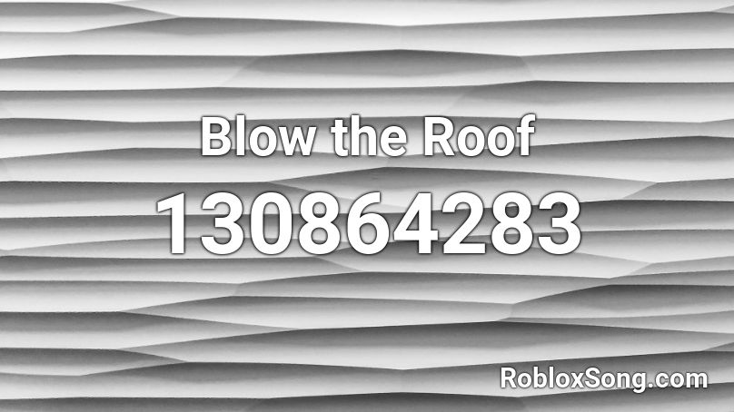 Blow the Roof Roblox ID