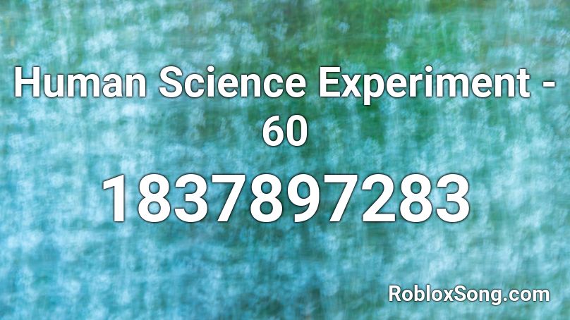 Human Science Experiment - 60 Roblox ID