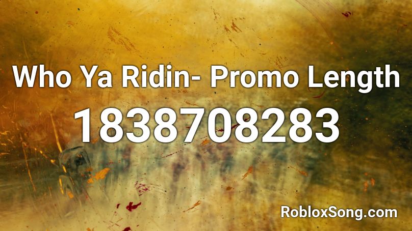 Who Ya Ridin- Promo Length Roblox ID