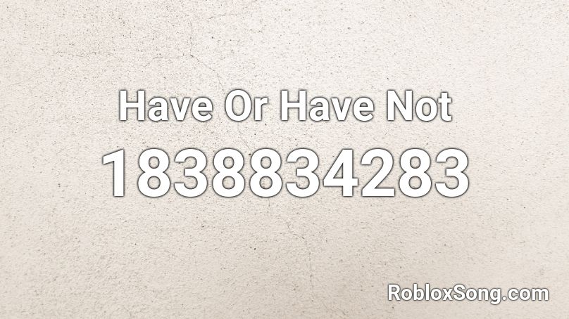 Have Or Have Not Roblox ID