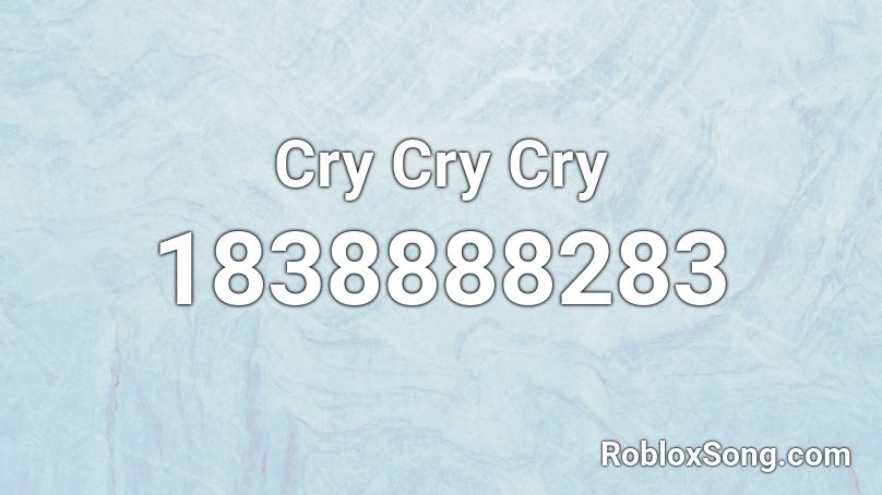 Cry Cry Cry Roblox ID