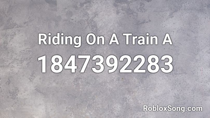 Riding On A Train A Roblox ID