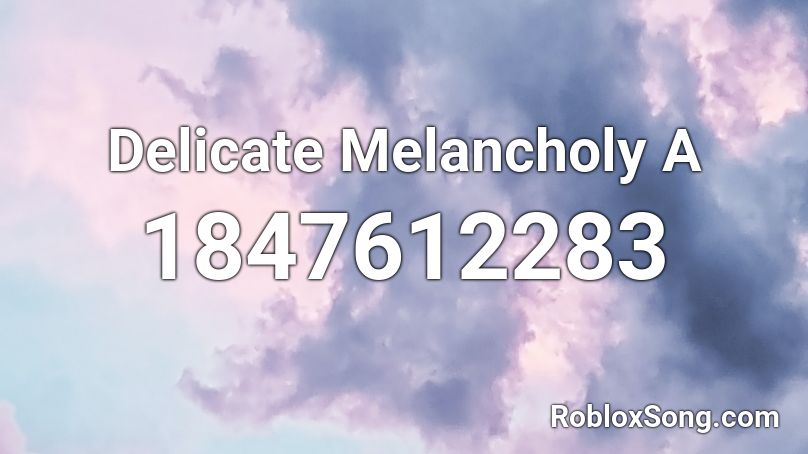 Delicate Melancholy A Roblox ID