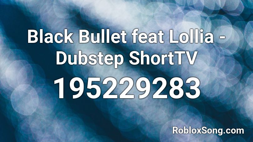 Black Bullet feat Lollia - Dubstep  ShortTV Roblox ID