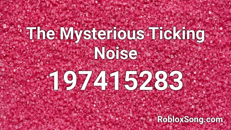 The Mysterious Ticking Noise Roblox ID