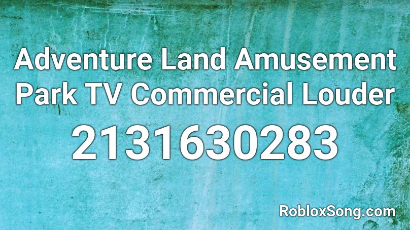 Adventure Land Amusement Park TV Commercial Louder Roblox ID