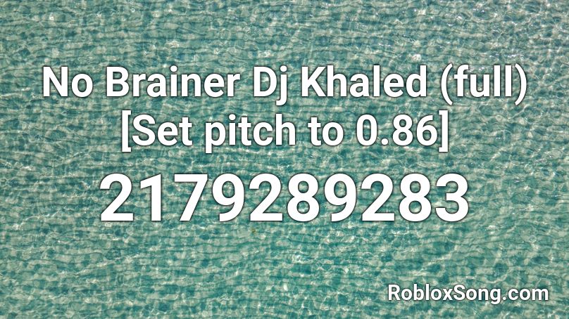 No Brainer Dj Khaled (full) [Set pitch to 0.86] Roblox ID