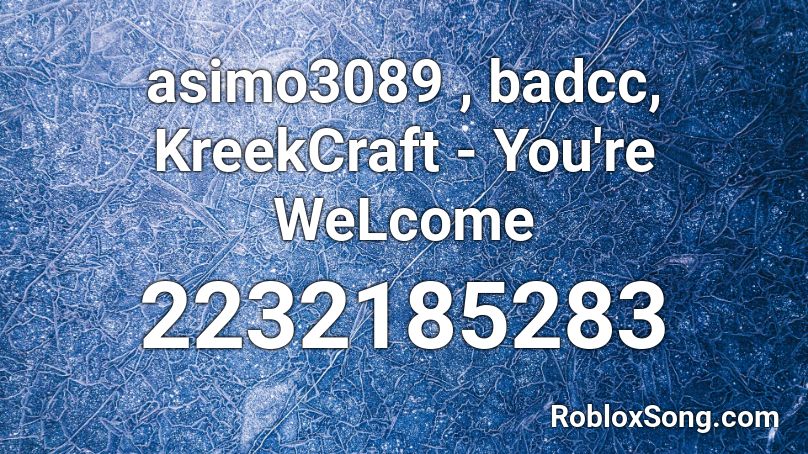 asimo3089 , badcc, KreekCraft - You're WeLcome Roblox ID