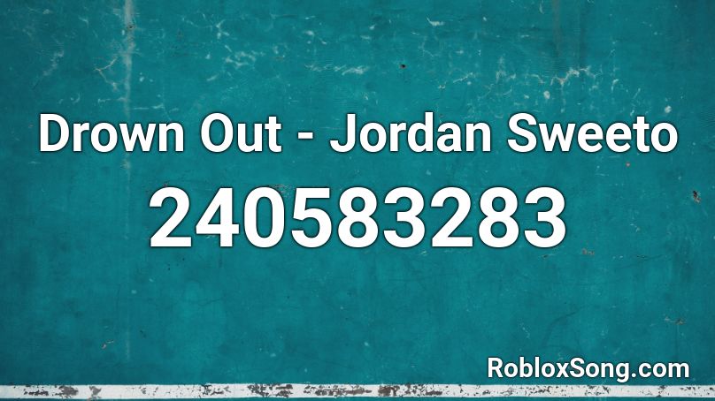 Drown Out - Jordan Sweeto Roblox ID