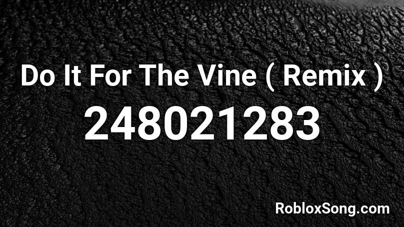 Do It For The Vine ( Remix ) Roblox ID
