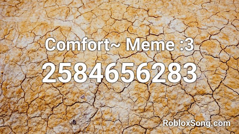 Comfort~ Meme :3 Roblox ID