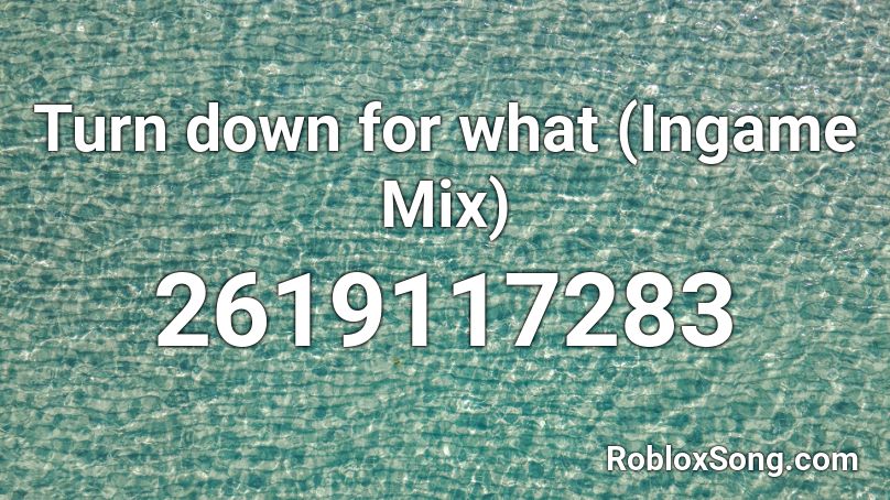 Turn Down For What Ingame Mix Roblox Id Roblox Music Codes - roblox song codes turn down for what