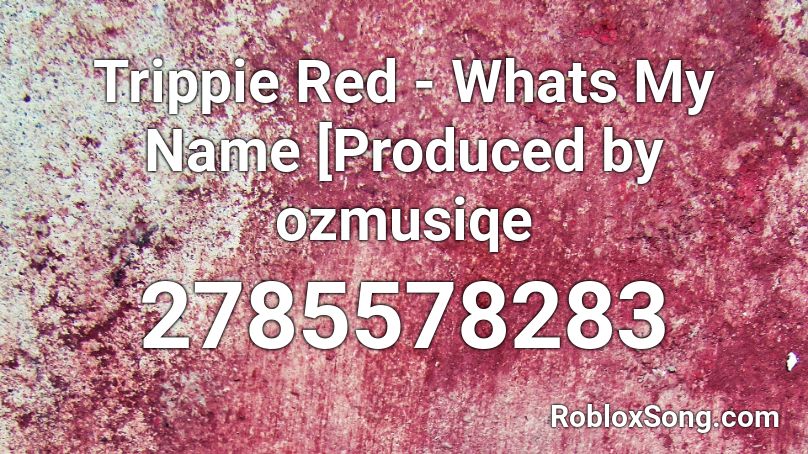 Trippie Red - Whats My Name [Produced by ozmusiqe Roblox ID