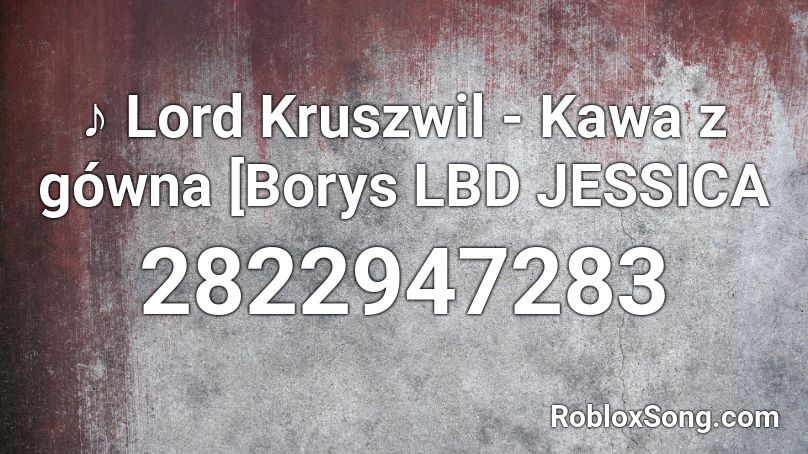 ♪ Lord Kruszwil - Kawa z gówna  [Borys LBD JESSICA Roblox ID