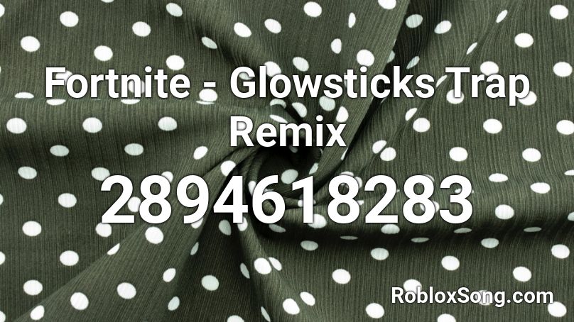 Fortnite - Glowsticks Trap Remix Roblox ID