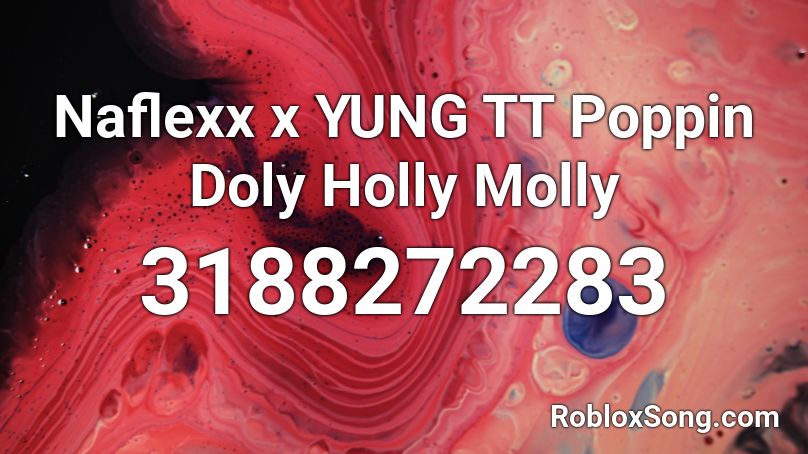 Naflexx x YUNG TT Poppin Doly Holly Molly Roblox ID