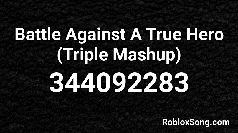 Battle Against A True Hero (Triple Mashup) Roblox ID