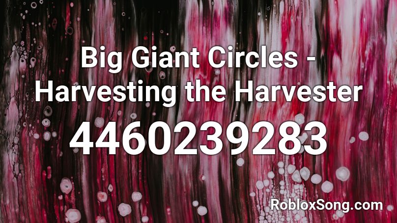 Big Giant Circles - Harvesting the Harvester Roblox ID