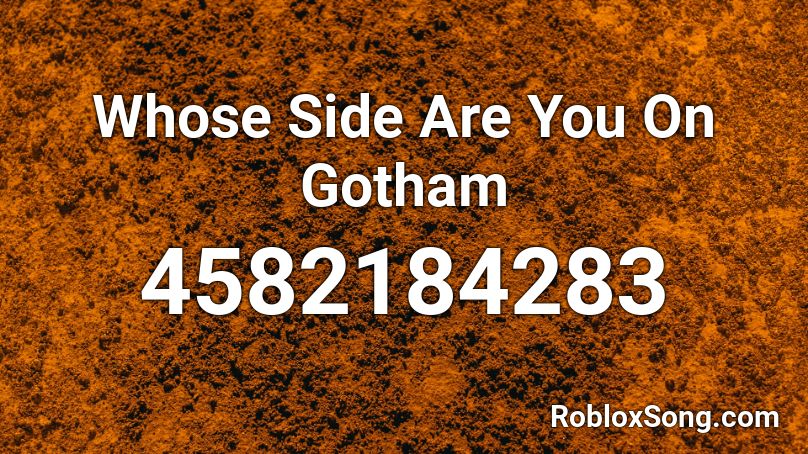 Whose Side Are You On Gotham  Roblox ID