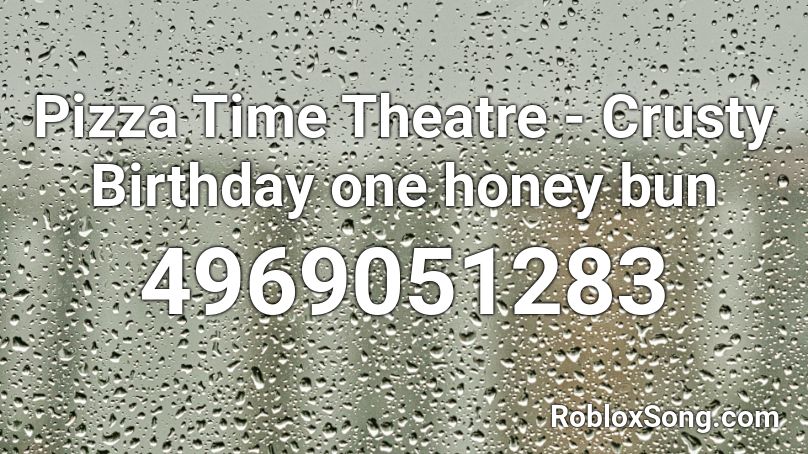 Pizza Time Theatre Crusty Birthday One Honey Bun Roblox Id Roblox Music Codes - pizza time roblox id