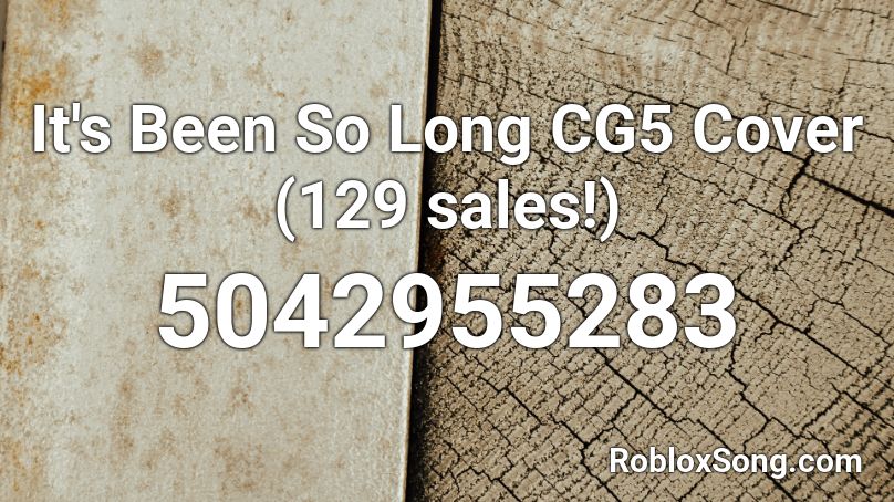 It S Been So Long Cg5 Cover 129 Sales Roblox Id Roblox Music Codes - how long has this been going on roblox id