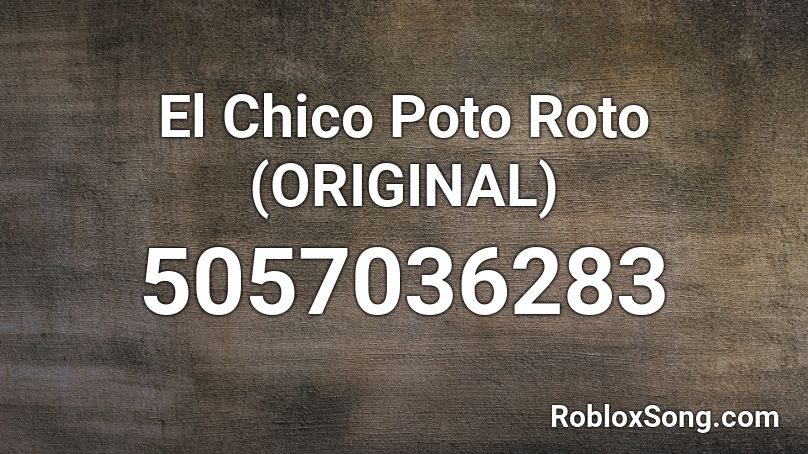 El Chico Poto Roto (ORIGINAL) Roblox ID