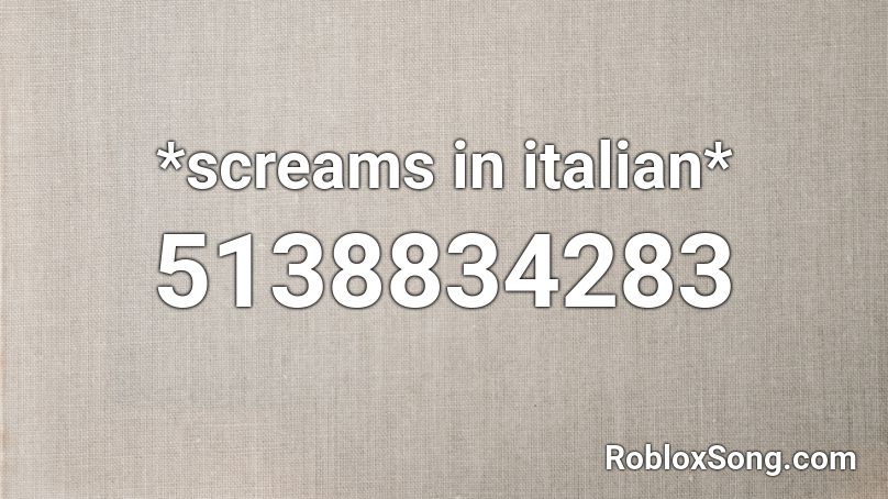 Screams In Italian Roblox Id Roblox Music Codes - roblox italian song