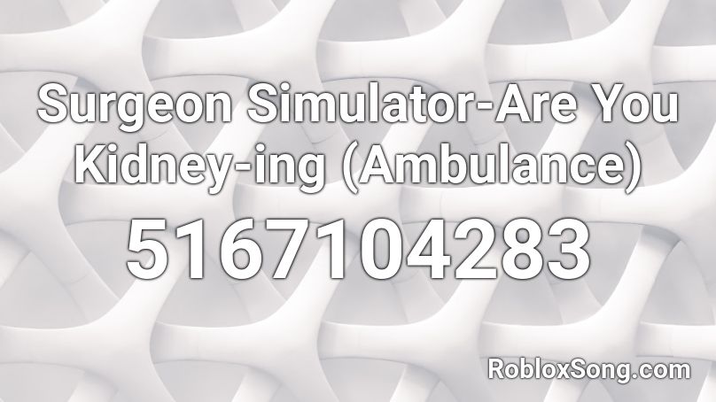 Surgeon Simulator-Are You Kidney-ing (Ambulance) Roblox ID