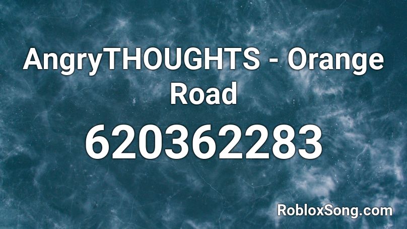 AngryTHOUGHTS - Orange Road Roblox ID