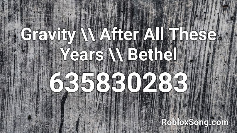 Gravity \\ After All These Years \\ Bethel Roblox ID